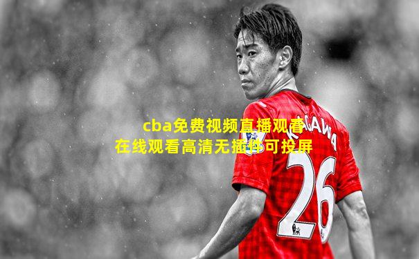 cba免费视频直播观看在线观看高清无插件可投屏
